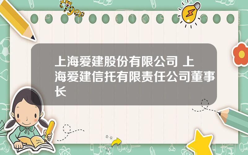 上海爱建股份有限公司 上海爱建信托有限责任公司董事长